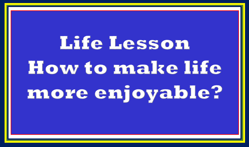 make life more enjoyable