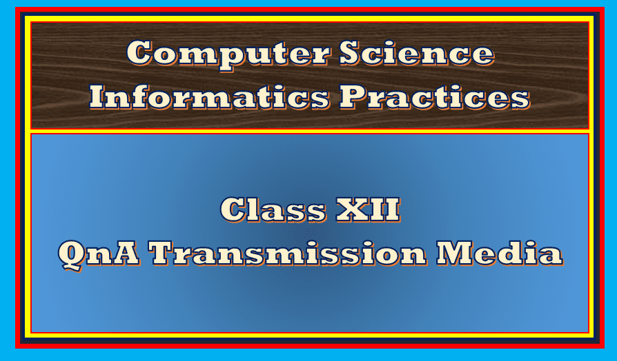 QnA Transmission Media class 12