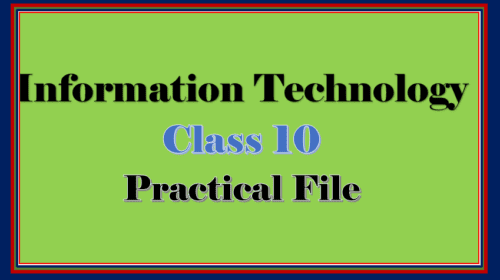 Complete Practical File for IT Class 10 assure full marks in practical