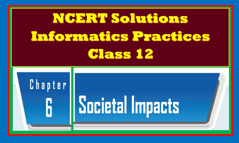 NCERT Solutions Chapter 6 Societal Impacts IP Class 12