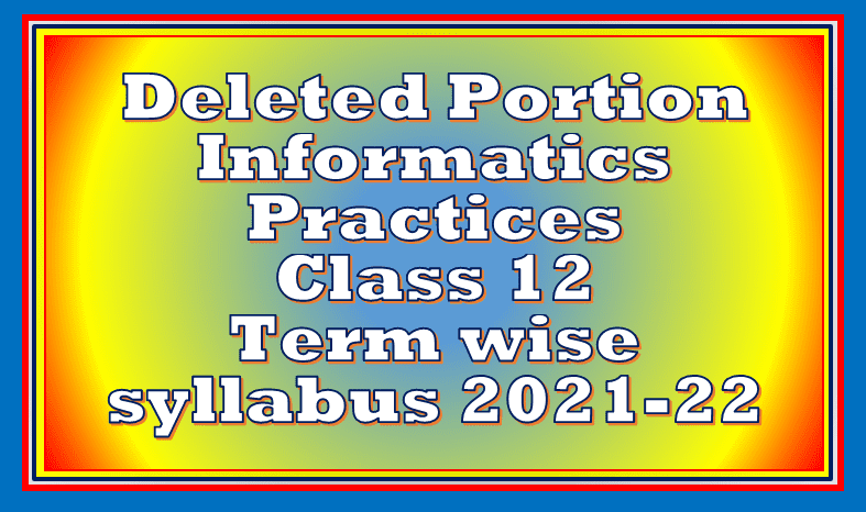 Deleted Portion IP class 12 term wise syllabus 2021-22