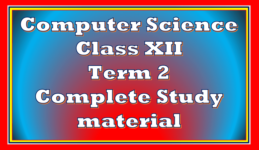 Computer Science Class 12 Term 2 Study Material