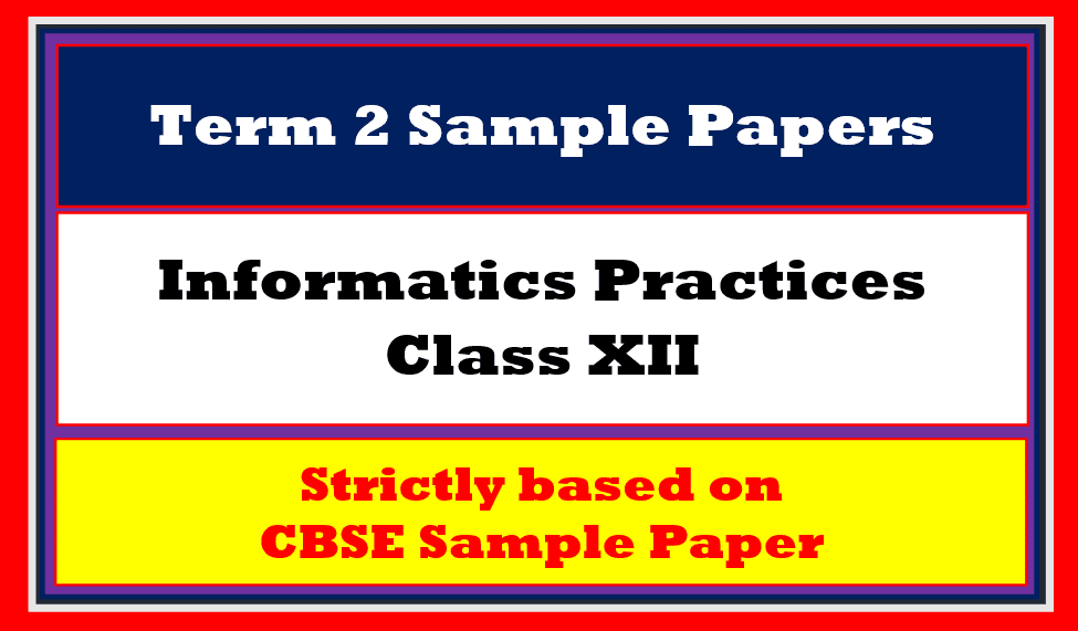 IP Class 12 Term 2 Sample Paper 2022