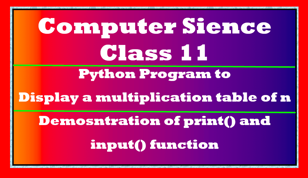 program to print a table of an entered number n computer science class 11